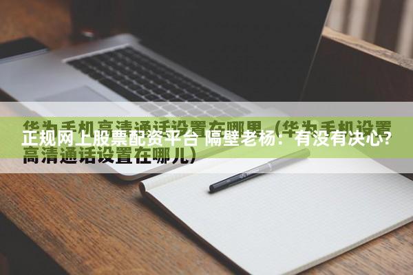 正规网上股票配资平台 隔壁老杨：有没有决心?