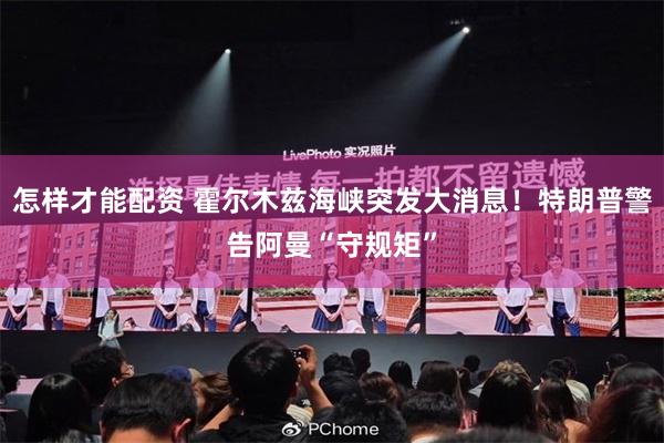 怎样才能配资 霍尔木兹海峡突发大消息！特朗普警告阿曼“守规矩”
