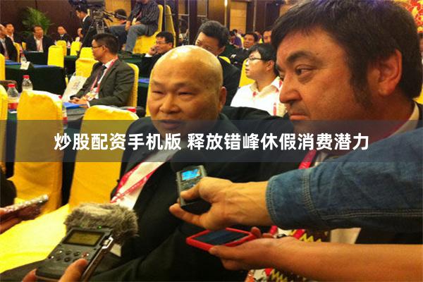 炒股配资手机版 释放错峰休假消费潜力
