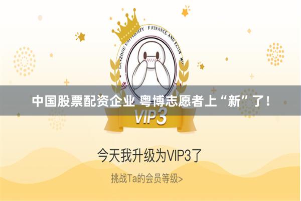 中国股票配资企业 粤博志愿者上“新”了！