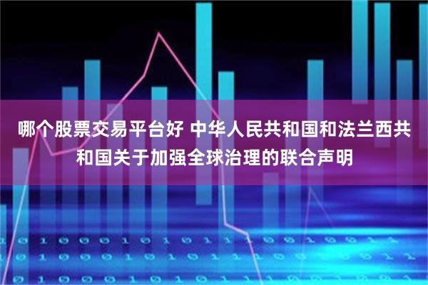 哪个股票交易平台好 中华人民共和国和法兰西共和国关于加强全球治理的联合声明