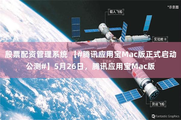 股票配资管理系统 【#腾讯应用宝Mac版正式启动公测#】5月26日，腾讯应用宝Mac版