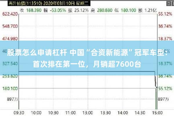 股票怎么申请杠杆 中国“合资新能源”冠军车型：首次排在第一位，月销超7600台