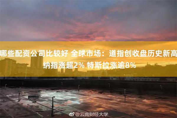 哪些配资公司比较好 全球市场：道指创收盘历史新高 纳指涨超2% 特斯拉涨逾8%